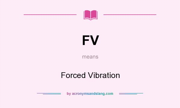 What does FV mean? It stands for Forced Vibration