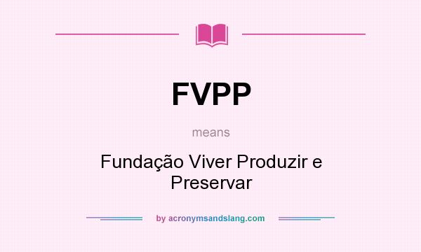 What does FVPP mean? It stands for Fundação Viver Produzir e Preservar