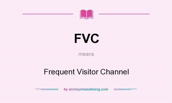 What does FVC mean? It stands for Frequent Visitor Channel