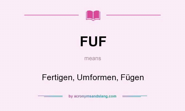 What does FUF mean? It stands for Fertigen, Umformen, Fügen