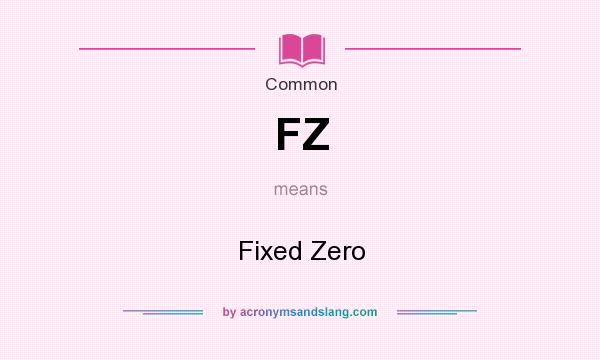 What does FZ mean? It stands for Fixed Zero