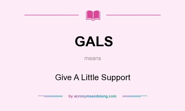 What does GALS mean? It stands for Give A Little Support