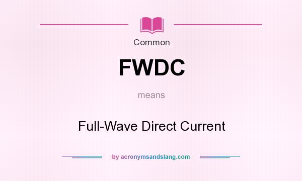What does FWDC mean? It stands for Full-Wave Direct Current