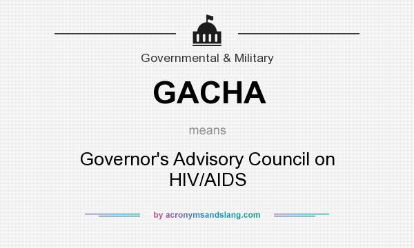 What does GACHA mean? It stands for Governor`s Advisory Council on HIV/AIDS