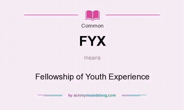 What does FYX mean? It stands for Fellowship of Youth Experience