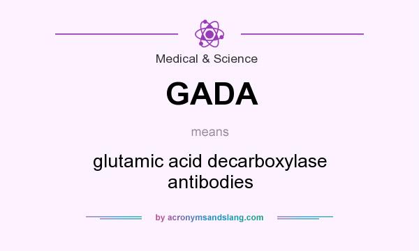 What does GADA mean? It stands for glutamic acid decarboxylase antibodies