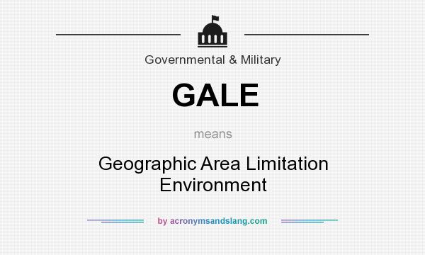 What does GALE mean? It stands for Geographic Area Limitation Environment