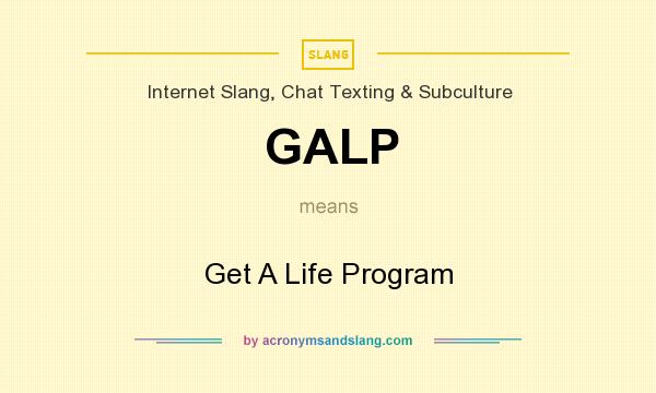 What does GALP mean? It stands for Get A Life Program