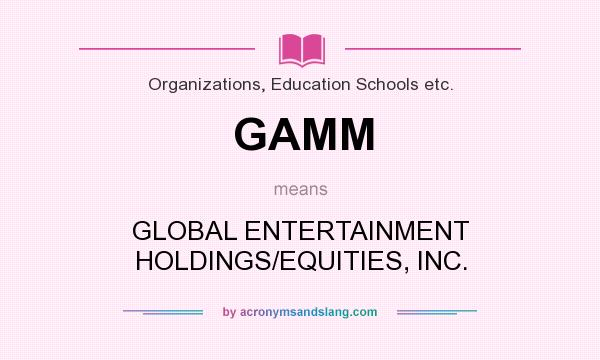 What does GAMM mean? It stands for GLOBAL ENTERTAINMENT HOLDINGS/EQUITIES, INC.