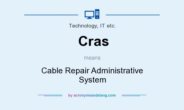 What does Cras mean? It stands for Cable Repair Administrative System