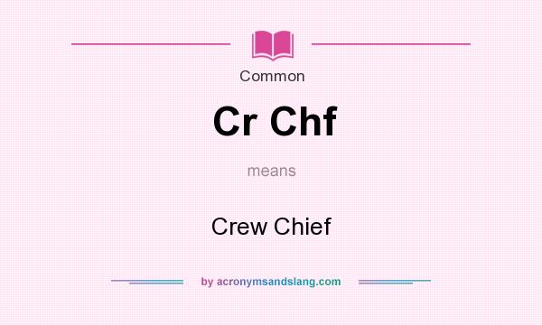 What does Cr Chf mean? It stands for Crew Chief