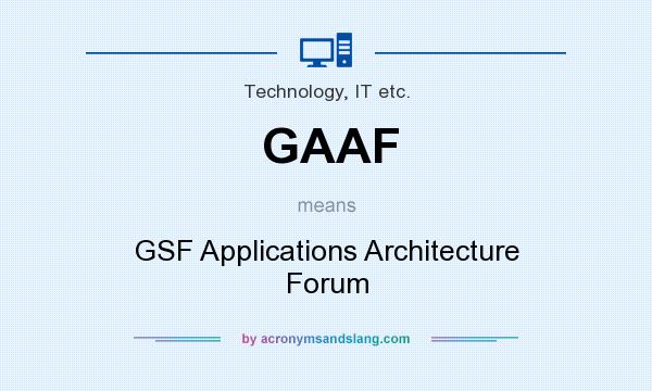 What does GAAF mean? It stands for GSF Applications Architecture Forum