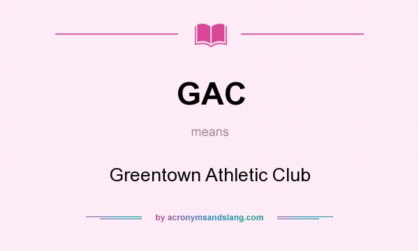 What does GAC mean? It stands for Greentown Athletic Club