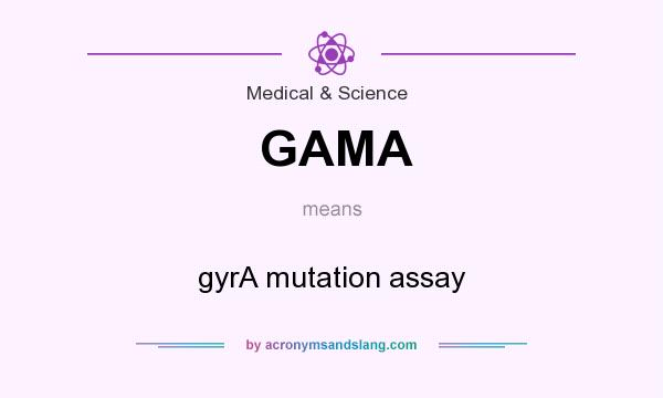 What does GAMA mean? It stands for gyrA mutation assay