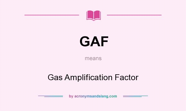 What does GAF mean? It stands for Gas Amplification Factor