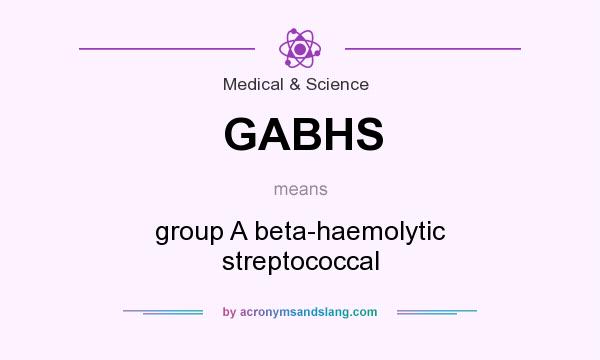 What does GABHS mean? It stands for group A beta-haemolytic streptococcal