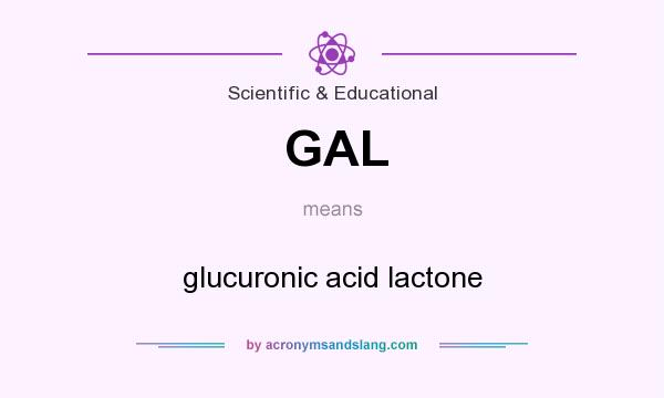What does GAL mean? It stands for glucuronic acid lactone