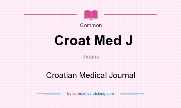 What does Croat Med J mean? It stands for Croatian Medical Journal