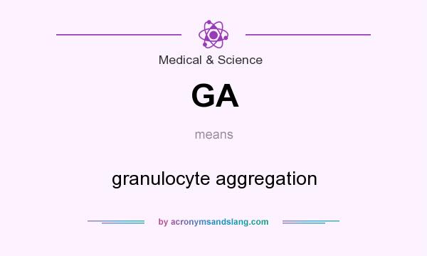 What does GA mean? It stands for granulocyte aggregation