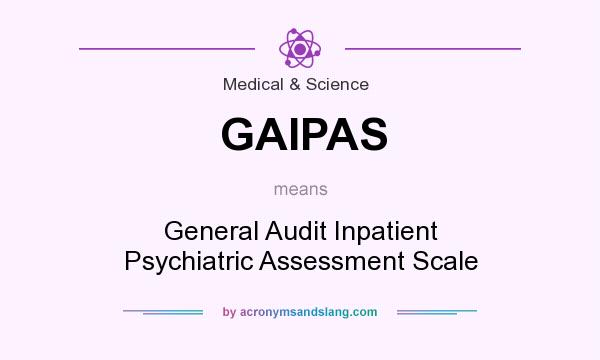What does GAIPAS mean? It stands for General Audit Inpatient Psychiatric Assessment Scale