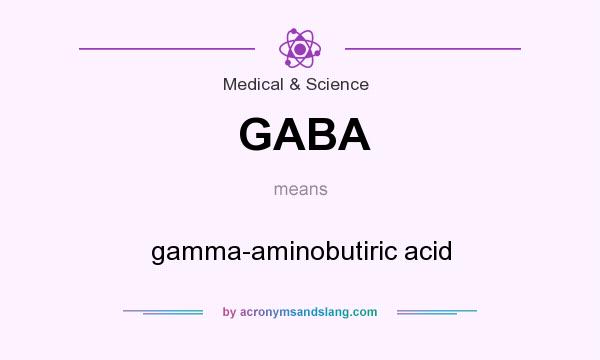 What does GABA mean? It stands for gamma-aminobutiric acid