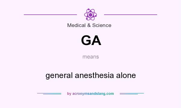 What does GA mean? It stands for general anesthesia alone