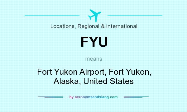What does FYU mean? It stands for Fort Yukon Airport, Fort Yukon, Alaska, United States
