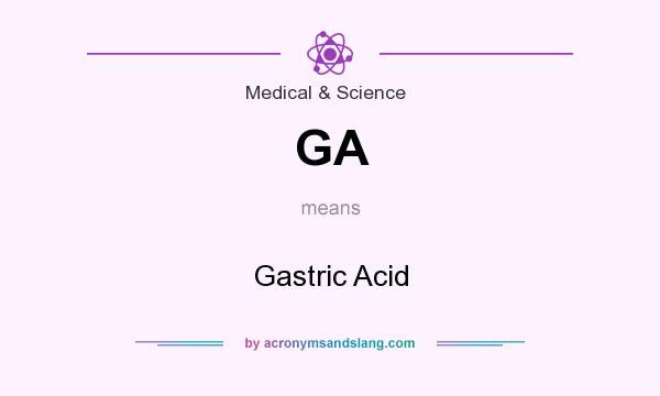 What does GA mean? It stands for Gastric Acid