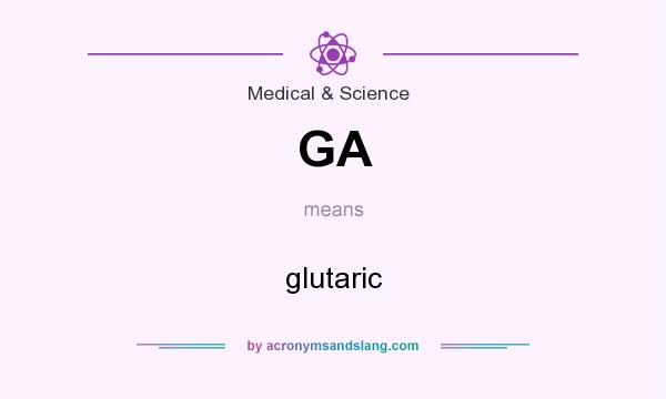 What does GA mean? It stands for glutaric
