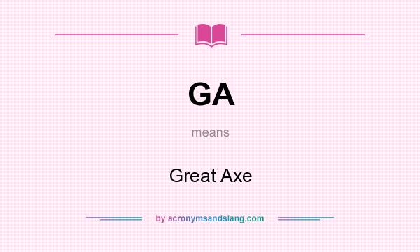 What does GA mean? It stands for Great Axe