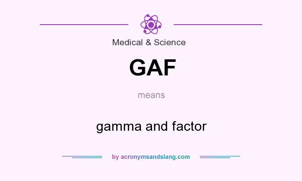 What does GAF mean? It stands for gamma and factor