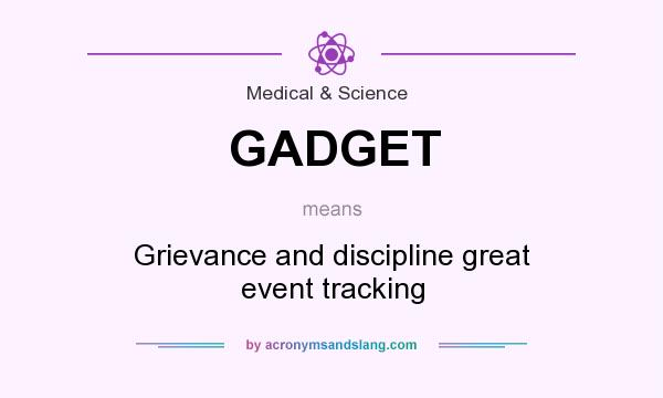 What does GADGET mean? It stands for Grievance and discipline great event tracking