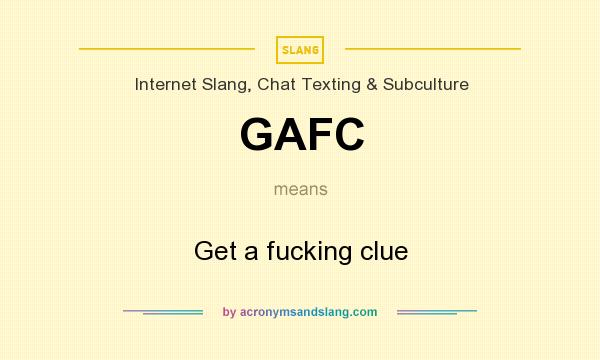 What does GAFC mean? It stands for Get a fucking clue