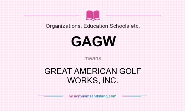 What does GAGW mean? It stands for GREAT AMERICAN GOLF WORKS, INC.