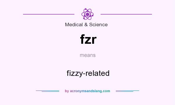 What does fzr mean? It stands for fizzy-related