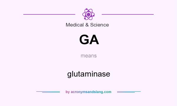 What does GA mean? It stands for glutaminase