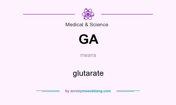 What does GA mean? It stands for glutarate