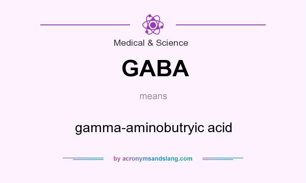 What does GABA mean? It stands for gamma-aminobutryic acid