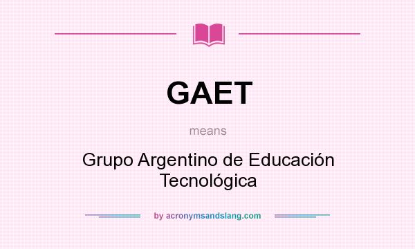 What does GAET mean? It stands for Grupo Argentino de Educación Tecnológica