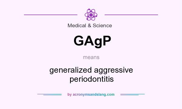 What does GAgP mean? It stands for generalized aggressive periodontitis
