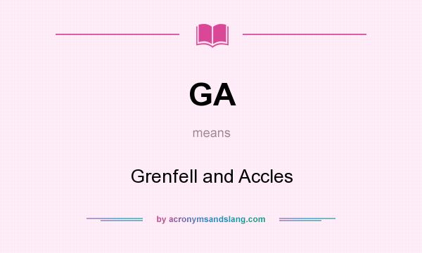 What does GA mean? It stands for Grenfell and Accles