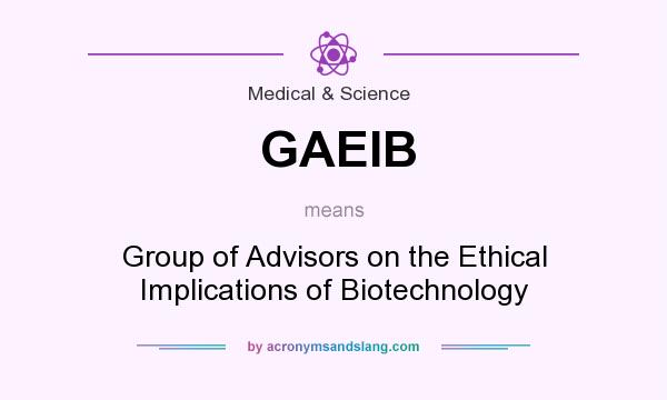 What does GAEIB mean? It stands for Group of Advisors on the Ethical Implications of Biotechnology