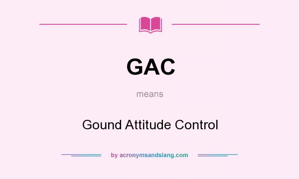 What does GAC mean? It stands for Gound Attitude Control