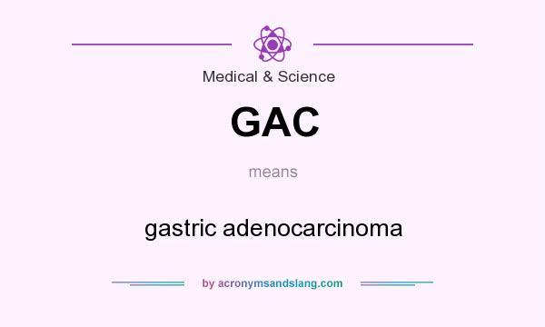 What does GAC mean? It stands for gastric adenocarcinoma