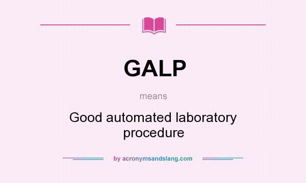What does GALP mean? It stands for Good automated laboratory procedure