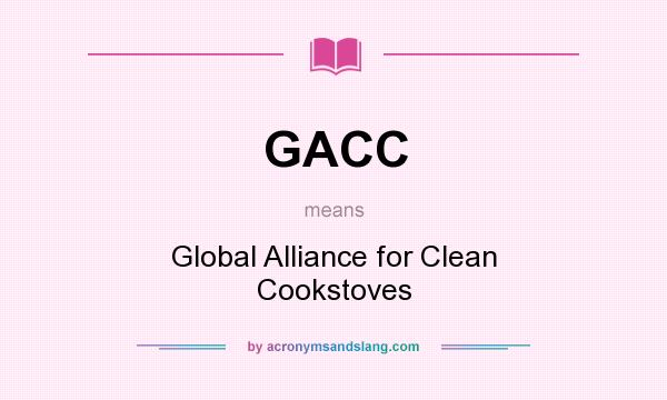 What does GACC mean? It stands for Global Alliance for Clean Cookstoves