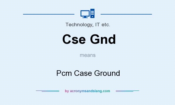 What does Cse Gnd mean? It stands for Pcm Case Ground