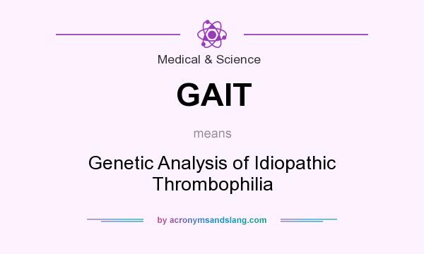 What does GAIT mean? It stands for Genetic Analysis of Idiopathic Thrombophilia