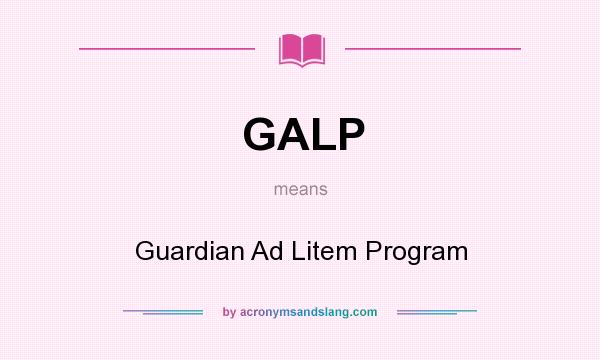 What does GALP mean? It stands for Guardian Ad Litem Program