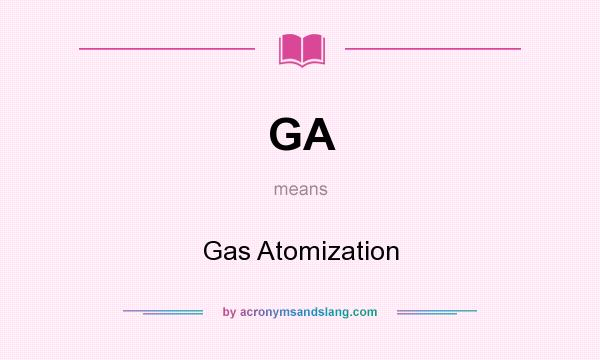 What does GA mean? It stands for Gas Atomization